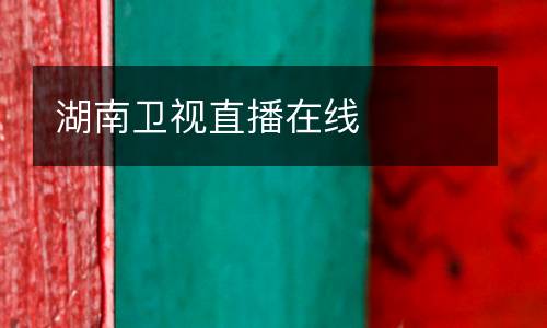 湖南衛視直播在線