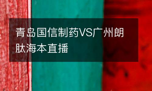 青島國信制藥VS廣州朗肽海本直播