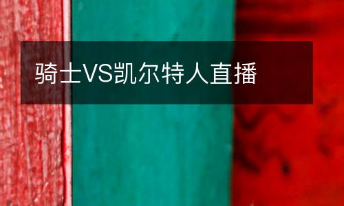 騎士VS凱爾特人直播